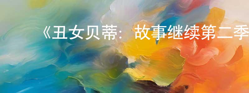 陈昱颖发布《丑女贝蒂:故事继续第二季》迅雷下载/在线观看-都市情感-美剧天堂